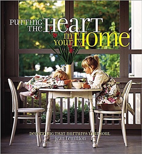 Putting the Heart in Your Home: Decorating That Nurtures Your Soul (Hardcover)