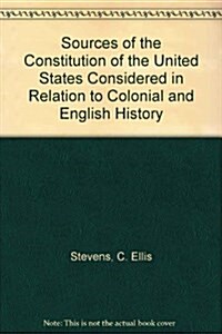 Sources of the Constitution of the United States Considered in Relation to Colonial and English History (Hardcover)