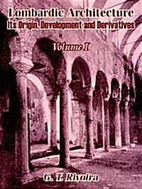 Lombardic Architecture: Its Origin, Development and Derivatives (Volume I) (Paperback)