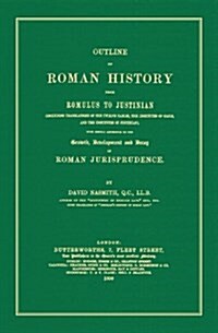 Outline of Roman History from Romulus to Justinian (1890): (including Translations of the Twelve Tables, the Institutes of Gaius, and the Institutes o (Hardcover)