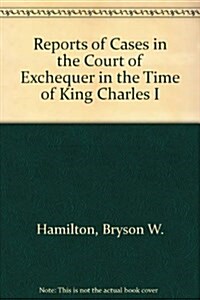 Reports of Cases in the Court of Exchequer in the Time of King Charles I (Hardcover)