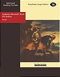 Anabasis Alexandri: Book VIII Indica (Paperback, Large Print)