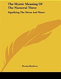 The Mystic Meaning of the Numeral Three: Signifying the Moon and Water (Paperback)