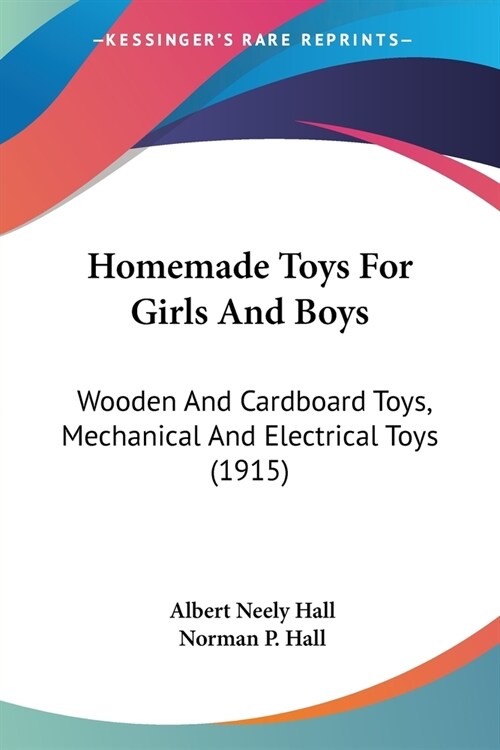 Homemade Toys for Girls and Boys: Wooden and Cardboard Toys, Mechanical and Electrical Toys (1915) (Paperback)