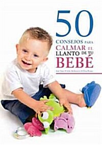 50 consejos para calmar el llanto de tu bebe/ 50 Advices to Calm Your Crying Baby (Paperback, Illustrated)