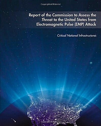 Report of the Commission to Assess the Threat to the United States from Electromagnetic Pulse Emp Attack (Paperback)