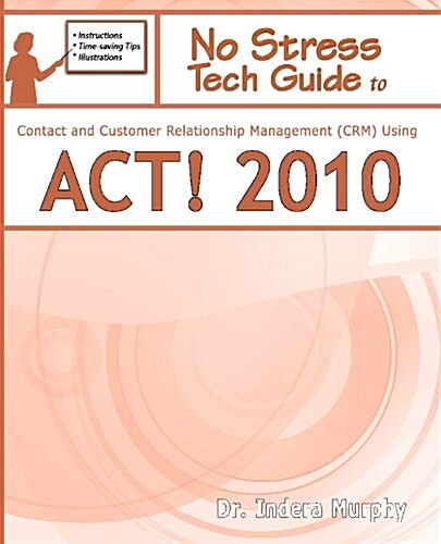 No Stress Tech Guide to Contact & Customer Relationship Management (Crm) Using Act! 2010 (Paperback)