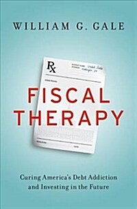 Fiscal Therapy: Curing Americas Debt Addiction and Investing in the Future (Hardcover)