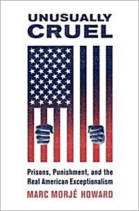 Unusually Cruel: Prisons, Punishment, and the Real American Exceptionalism (Paperback)