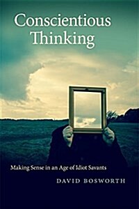 Conscientious Thinking: Making Sense in an Age of Idiot Savants (Hardcover)