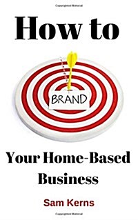 How to Brand Your Home-based Business (Paperback)