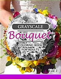 Grayscale Bouquet Coloring Book For Adutls Volume 3: A Adult Coloring Book of Flowers, Plants & Landscapes Coloring Book for adults (Paperback)