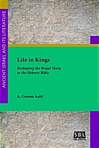 Life in Kings: Reshaping the Royal Story in the Hebrew Bible (Paperback)