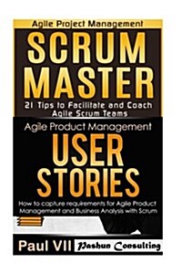 Scrum Master: 21 Tips to Coach and Facilitate & User Stories 21 Tips to Manage Requirements (Paperback)
