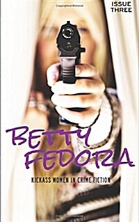 Betty Fedora Issue Three: Kickass Women in Crime Fiction (Paperback)