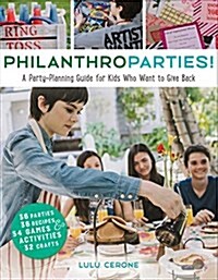Philanthroparties!: A Party-Planning Guide for Kids Who Want to Give Back (Hardcover)