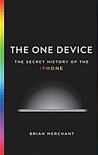 The One Device: The Secret History of the iPhone (Hardcover)