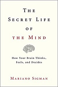 [중고] The Secret Life of the Mind: How Your Brain Thinks, Feels, and Decides (Hardcover)