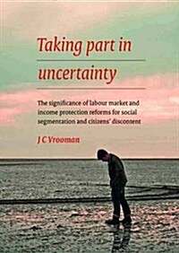 Taking Part in Uncertainty: The Significance of Labour Market and Income Protection Reforms for Social Segmentation and Citizens Discontent (Paperback)