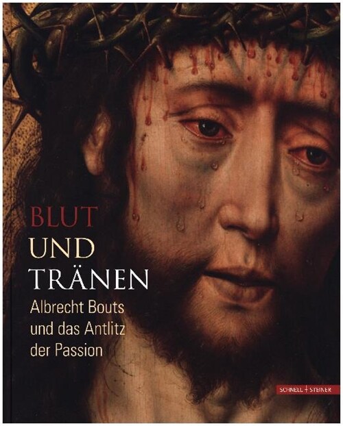 Blut Und Tranen: Albrecht Bouts Und Das Antlitz Der Passion (Hardcover)