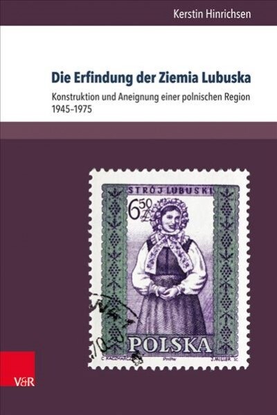 Die Erfindung Der Ziemia Lubuska: Konstruktion Und Aneignung Einer Polnischen Region 1945-1975 (Hardcover)