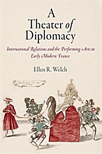 A Theater of Diplomacy: International Relations and the Performing Arts in Early Modern France (Hardcover)