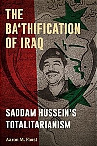 The Bathification of Iraq: Saddam Husseins Totalitarianism (Paperback)