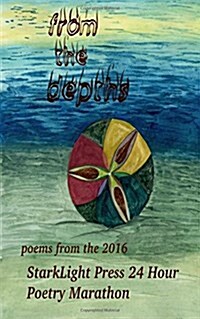 From the Depths: First Annual Starklight Press 24 Hour Poetry Marathon (Paperback)