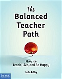 The Balanced Teacher Path: How to Teach, Live, and Be Happy (Paperback, Book with Digit)