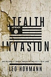 Stealth Invasion: Muslim Conquest Through Immigration and Resettlement Jihad (Hardcover)