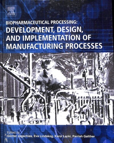Biopharmaceutical Processing : Development, Design, and Implementation of Manufacturing Processes (Hardcover)