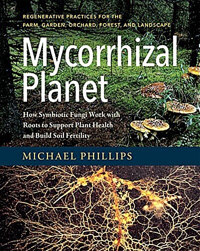 Mycorrhizal Planet: How Symbiotic Fungi Work with Roots to Support Plant Health and Build Soil Fertility (Hardcover)