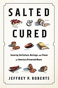 Salted and Cured: Savoring the Culture, Heritage, and Flavor of Americas Preserved Meats (Hardcover)