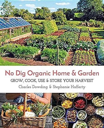 No Dig Organic Home & Garden : Grow, Cook, Use & Store Your Harvest (Paperback)