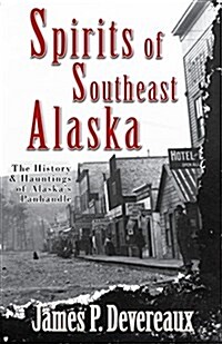 Spirits of Southeast Alaska: The History & Hauntings of Alaskas Panhandle (Paperback)