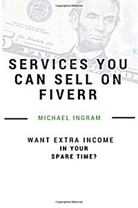 Fiverr: Gigs You Can Sell on Fiverr: Thirty-Five Services You Can Sell on Fiverr (Paperback)