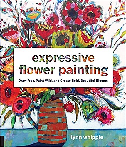 Expressive Flower Painting: Simple Mixed Media Techniques for Bold Beautiful Blooms (Paperback)