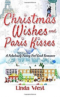 Christmas Wishes and Paris Kisses: A Fabulous Feel Good Comedy Christmas Romance (Paperback)