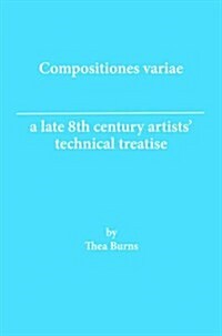 Compositiones Variae: A Late 8th Century Artists Technical Treatise (Paperback)