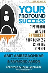 Your Profound Success: 7 Powerful Ways to Skyrocket Your Business Using the Internet (Paperback)