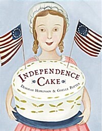 Independence Cake: A Revolutionary Confection Inspired by Amelia Simmons, Whose True History Is Unfortunately Unknown (Hardcover)