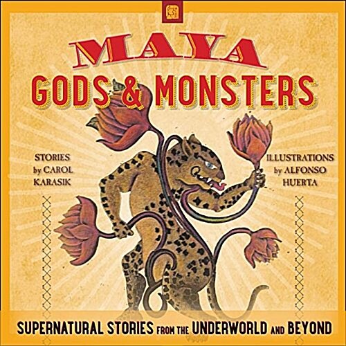 Maya Gods and Monsters: Supernatural Stories from the Underworld and Beyond (Paperback)