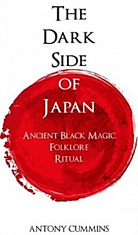 The Dark Side of Japan : Ancient Black Magic, Folklore, Ritual (Paperback)