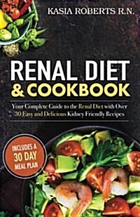 Renal Diet and Cookbook: Your Complete Guide to the Renal Diet with Over 30 Easy and Delicious Kidney Friendly Recipes (Paperback)