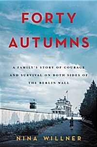 Forty Autumns: A Familys Story of Courage and Survival on Both Sides of the Berlin Wall (Paperback)