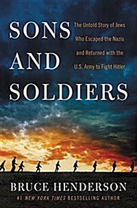 Sons and Soldiers: The Untold Story of the Jews Who Escaped the Nazis and Returned with the U.S. Army to Fight Hitler (Hardcover, Deckle Edge)