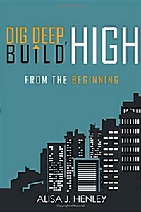 Dig Deep, Build High: From the Beginning (Paperback)