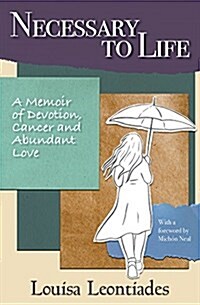 Necessary to Life: A Memoir of Devotion, Cancer and Abundant Love (Paperback)