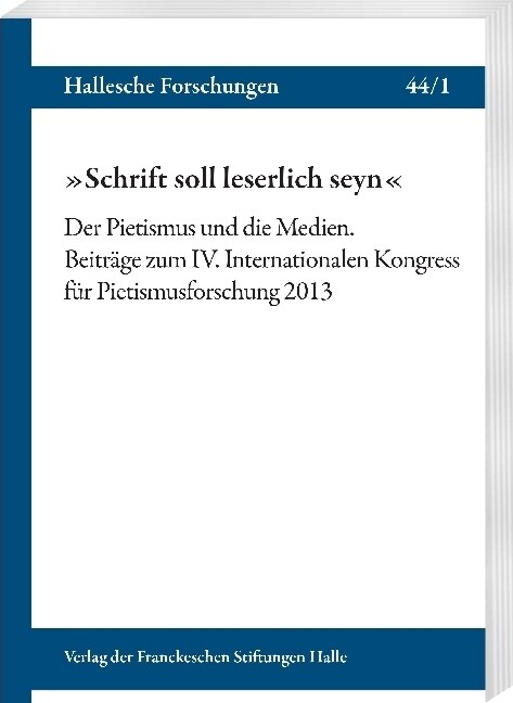 Schrift Soll Leserlich Seyn: Der Pietismus Und Die Medien. Beitrage Zum IV. Internationalen Kongress Fur Pietismusforschung 2013 (Paperback)