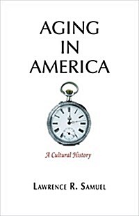 Aging in America: A Cultural History (Hardcover)
